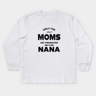 New Nana - Only the best moms get promoted to nana Kids Long Sleeve T-Shirt